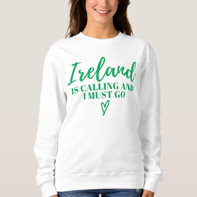 Ireland Is Calling And I Must Go-Ireland-Funny   Sweatshirt (Front)
