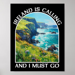 Ireland Is Calling And I Must Go St Patrick's Day  Poster