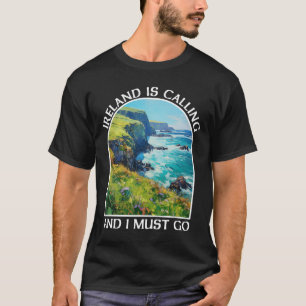 Ireland Is Calling And I Must Go St Patrick's Day T-Shirt