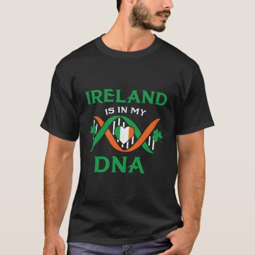 Ireland Is In My Dna _ Irish Roots Ireland St Patr T_Shirt