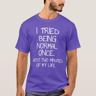 Iried Being Normal Once Sarcastic Funny Quote frie T-Shirt