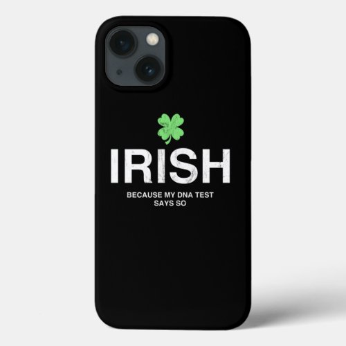 Irish Because My Dna Test Kit Says So Print iPhone 13 Case