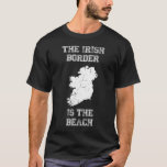 Irish Border Is The Beach T-shirt at Zazzle