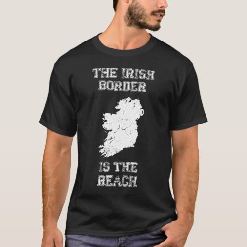 Irish Border is The Beach T_Shirt