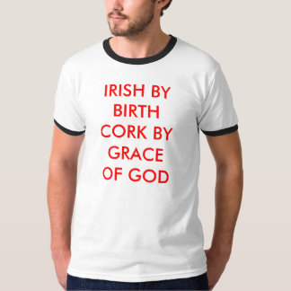 IRISH BY BIRTH CORK BY GRACEOF GOD T-Shirt