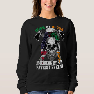 Irish By Blood American By Birth Patriot By Choice Sweatshirt