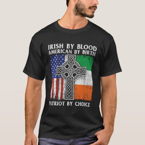 Irish By Blood American By Birth Patriot By Choice T_Shirt