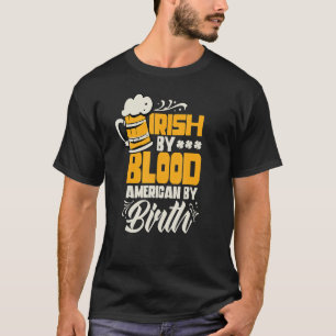 Irish By Blood American By Birth St  Patricks Day  T-Shirt