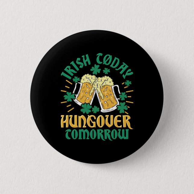 Irish C Today Hungover Tomorrow St Patrick'S Day Button (Front)