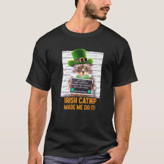 Irish Catnip Made Me Do It! Funny St. Patrick's Da T-Shirt