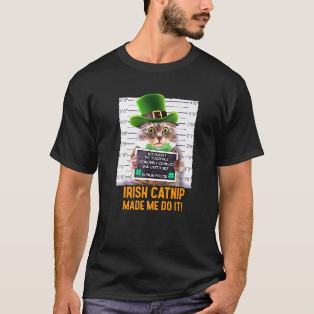 Irish Catnip Made Me Do It! Funny St. Patrick's Da T-Shirt (Front)