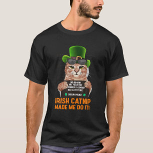 Irish Catnip Made Me Do It! Funny St Patrick's Day T-Shirt