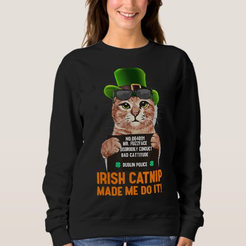 Irish Catnip Made Me Do It St Patricks Day Cat Sweatshirt