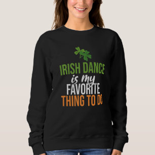 Irish Dance is my favorite Thing to do Irish Dance Sweatshirt