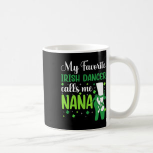 Irish Dance My Favorite Irish Dancer Calls Me Nana Coffee Mug