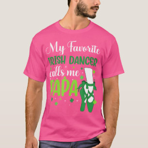 Irish Dance My Favorite Irish Dancer Calls Me Papa T-Shirt