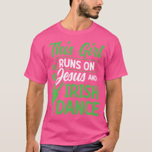 Irish Dancing This Girl Runs On Jesus And Irish Ta T-Shirt