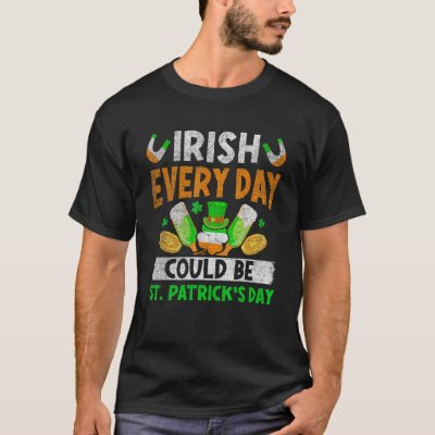 Irish Everyday Could Be St.Patrick's Day Ireland F T-Shirt