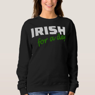 Irish For A Day Joke Humor Funny St Patrick's Day  Sweatshirt