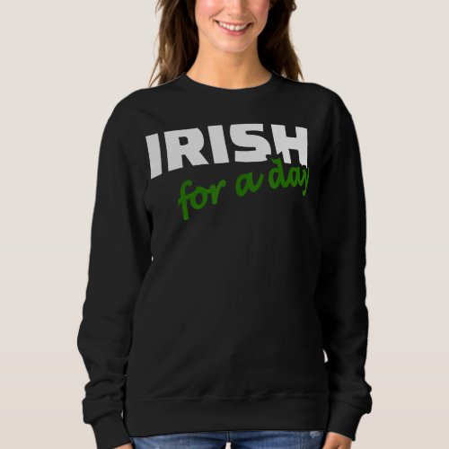 Irish For A Day Joke Humor Funny St Patricks Day  Sweatshirt