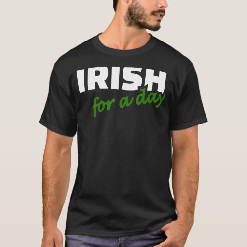 Irish For A Day Joke Humor Funny St Patricks Day  T_Shirt