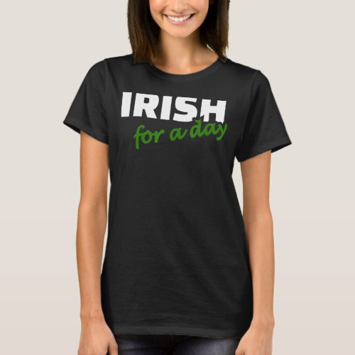 Irish For A Day Joke Humor Funny St Patricks Day  T_Shirt