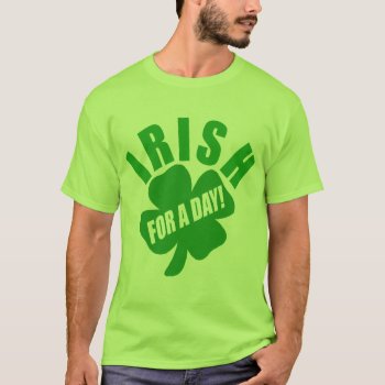 Irish For A Day T-shirt by Shamrockz at Zazzle