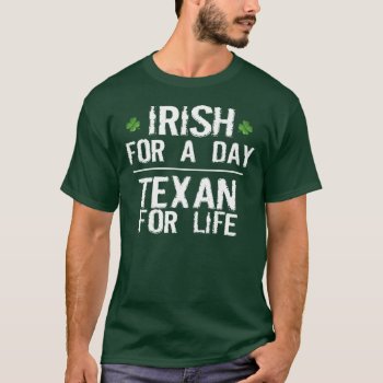 Irish For A Day  Texan For Life T-shirt by AardvarkApparel at Zazzle