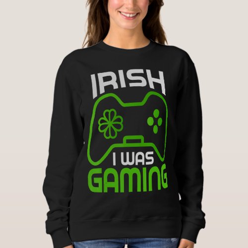 Irish Gamer Playing Video Game St Patrick S Day Sh Sweatshirt