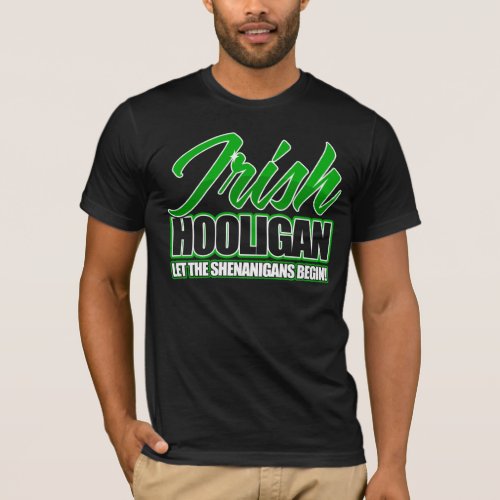 Irish Hooligan _ Let The Shenanigans Begin T_Shirt