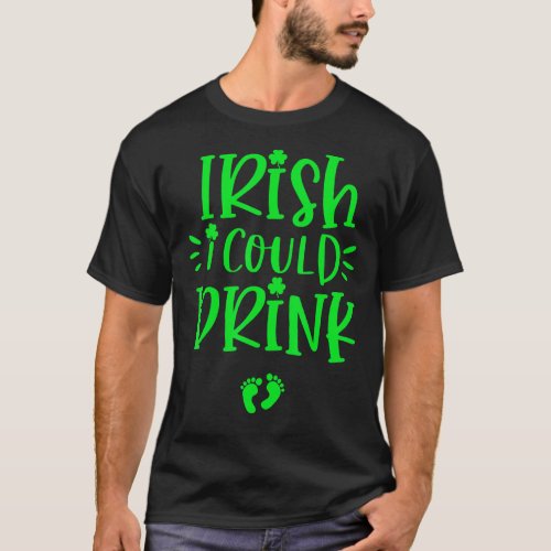Irish I Could Drink  St Patricks Pregnancy Announc T_Shirt