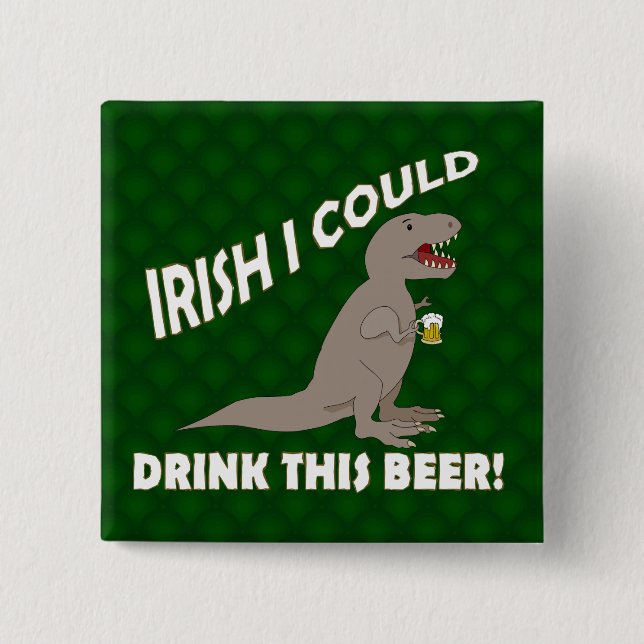 Irish I Could Drink This Beer, Funny T-Rex Button (Front)