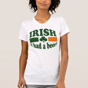 Irish I Had A Beer T-shirt by Shamrockz at Zazzle