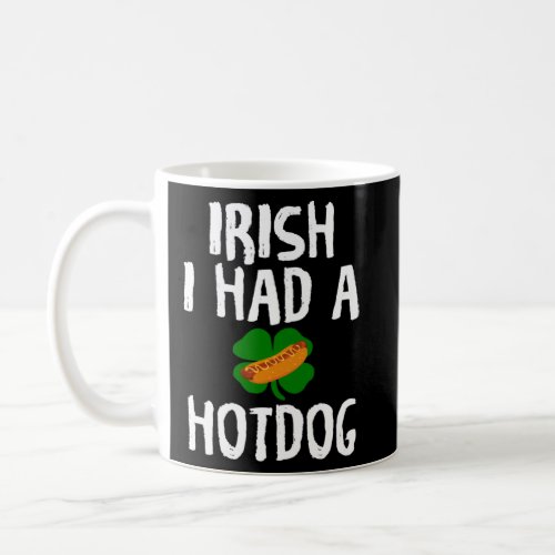 Irish I Had A Hotdog  St Patrick s Day  Coffee Mug
