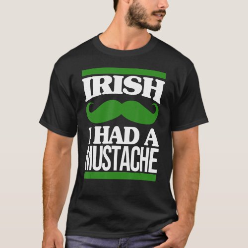 Irish I Had A Mustache Ireland Beard St Patricks D T_Shirt