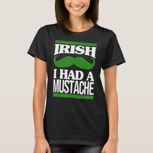 Irish I Had A Mustache Ireland Beard St Patricks D T_Shirt