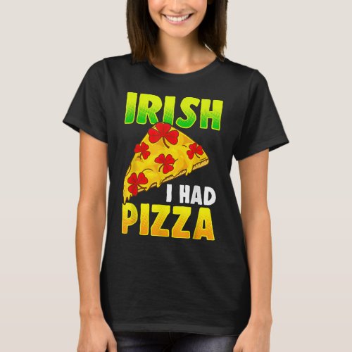 Irish I Had Pizza Funny Pizza Lovers St Patricks  T_Shirt