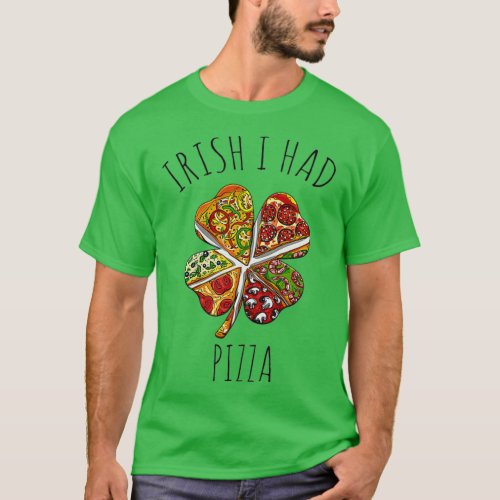 Irish I Had Pizza Meme For St Patricks Day T_Shirt