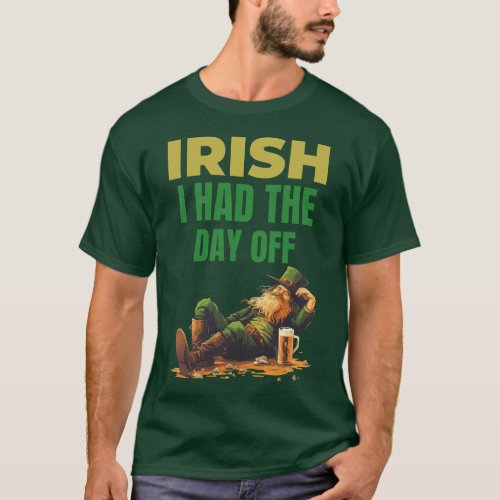 Irish I Had The Day Off Funny St Patricks Day T_Shirt