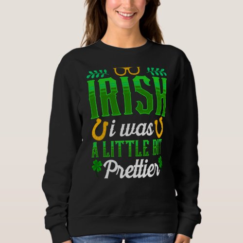 Irish I Was A Little Bit Prettier St Patricks Day  Sweatshirt