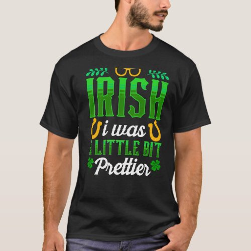 Irish I Was A Little Bit Prettier St Patricks Day  T_Shirt