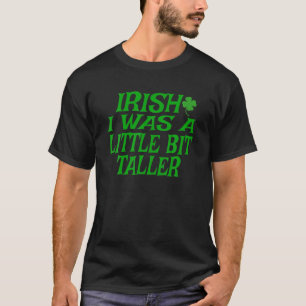 Irish I Was A Little Bit Taller - Funny St. Patric T-Shirt