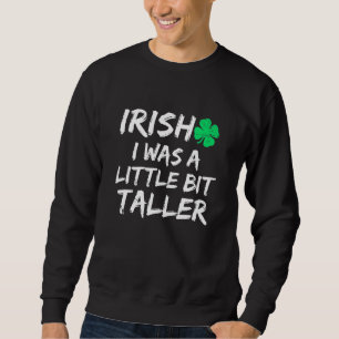 Irish I Was A Little Bit Taller  Saint Patrick's D Sweatshirt