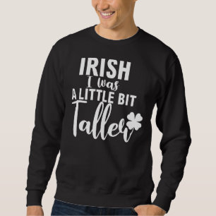 Irish I Was a Little Bit Taller Shamrock St Patric Sweatshirt