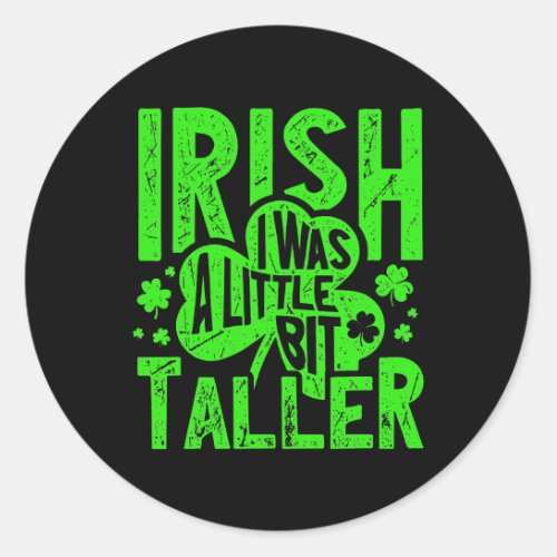 Irish I Was a Little Bit Taller StPatricks Day Classic Round Sticker