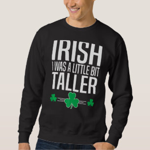 Irish I Was A Little Bit Taller St Patricks Day Le Sweatshirt
