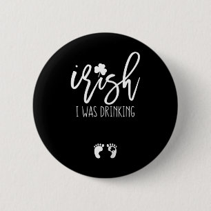 Irish I Was Drinking Funny St Patricks Day Pregnan Button