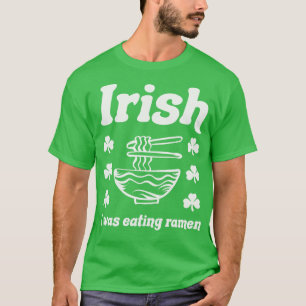 Irish I Was Eating Ramen Noodles Funny St Patricks T-Shirt
