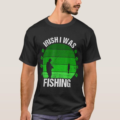 Irish I Was Fishing Funny St Patricks Day Fisherma T_Shirt