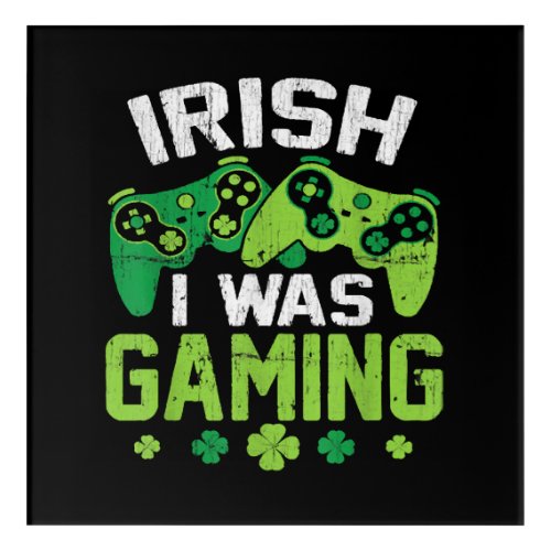 Irish I Was Gaming Acrylic Print